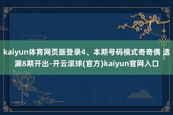 kaiyun体育网页版登录4、本期号码模式奇奇偶 遗漏8期开出-开云滚球(官方)kaiyun官网入口